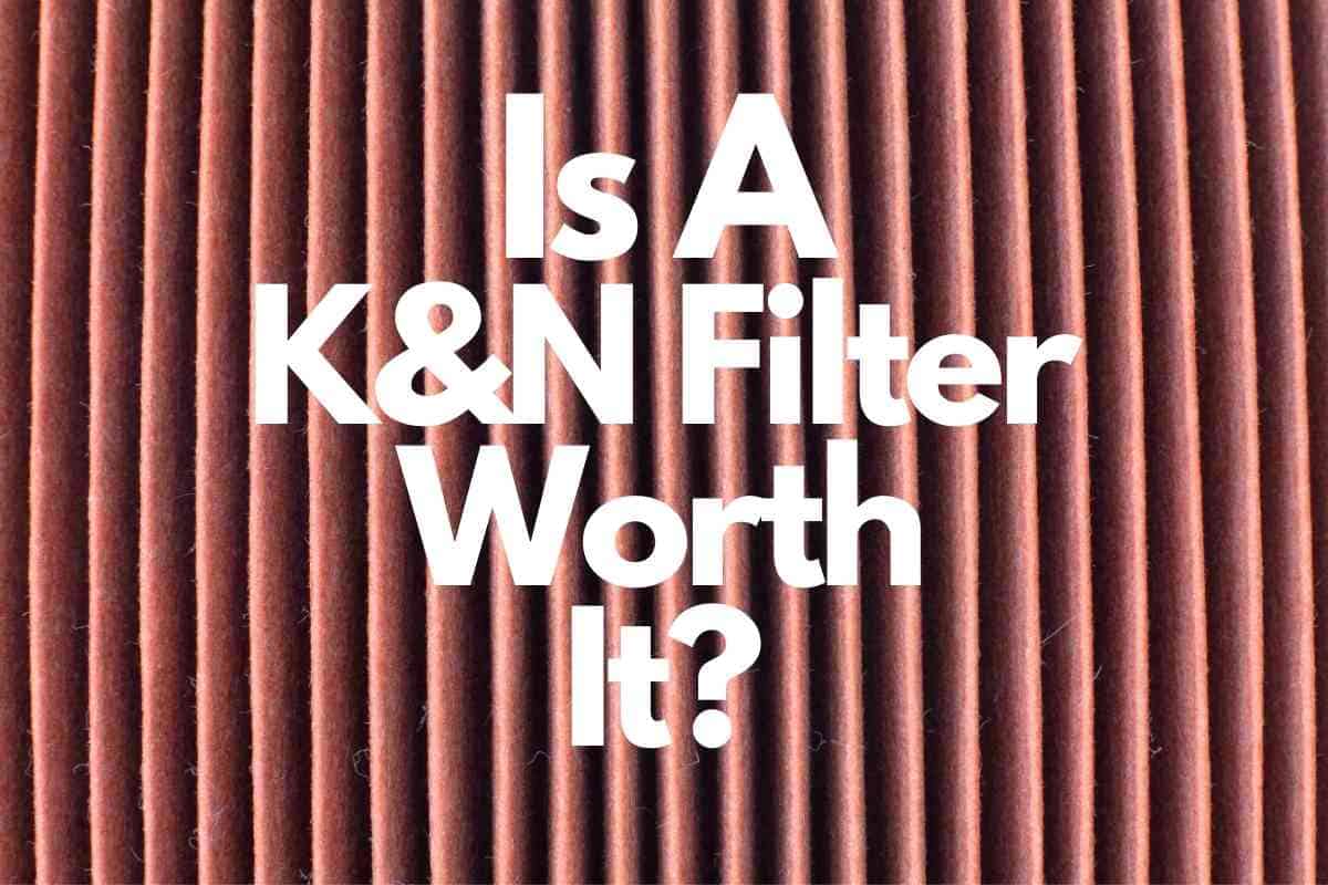 Is A K&N Filter Worth It: A Buyer’s Guide