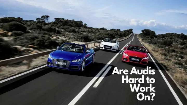 Are Audis Hard to Work On?