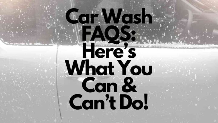 Car Wash FAQS: Here’s What You Can & Can’t Do!