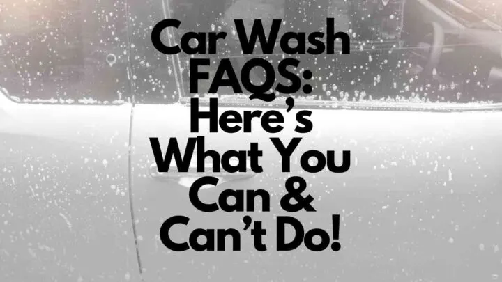 Car Wash FAQS: Here&rsquo;s What You Can & Can&rsquo;t Do!