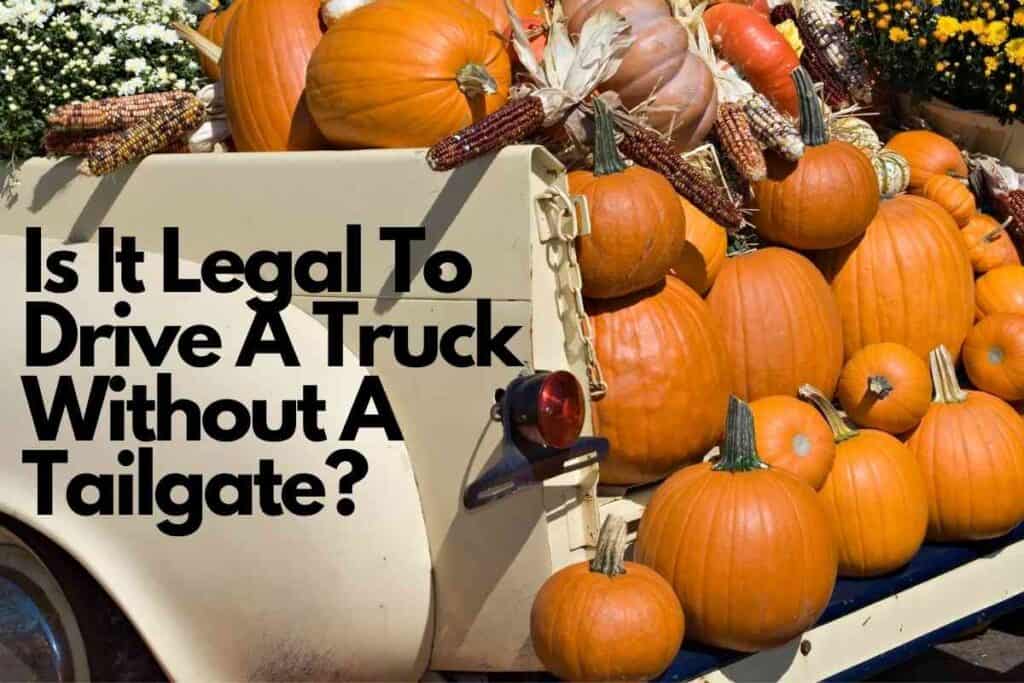 Is It Legal To Drive A Truck Without A Tailgate? Vehicle Answers