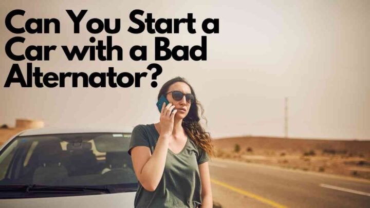 Can You Start a Car with a Bad Alternator?