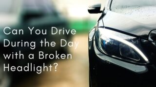 Can You Drive During the Day with a Broken Headlight