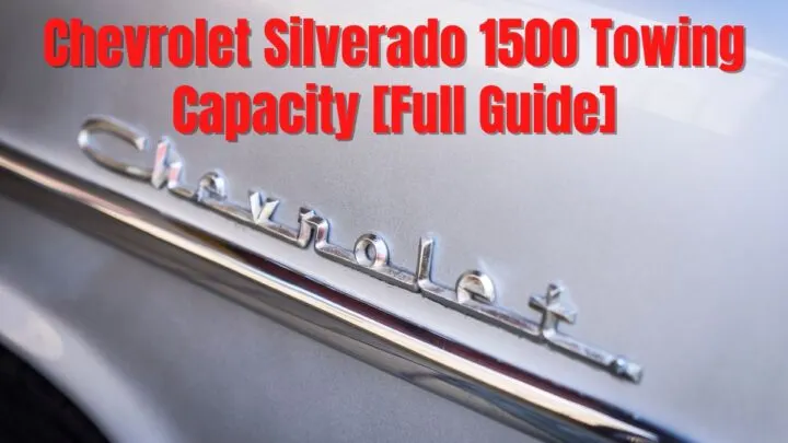 Chevrolet Silverado 1500 Towing Capacity (Full Guide)