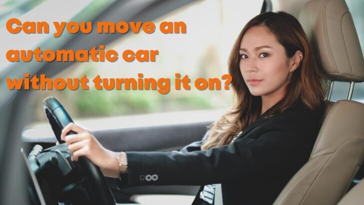 Can You Move An Automatic Car Without Turning It On?