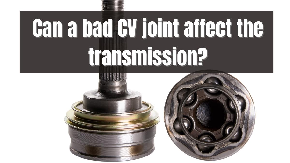 Can A Bad CV Joint Affect The Transmission? Vehicle Answers