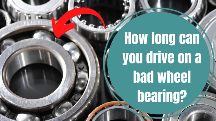 How Long Can You Drive On a Bad Wheel Bearing?